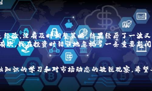 totp钱包买的币在哪里看/to
tp钱包, 数字货币, 资产管理/guanjianci

引言：数字货币世界的第一步
在如今这个数字货币如雨后春笋般涌现的时代，越来越多的人开始关注并投资这些新兴的资产。我还是记得第一次接触数字货币的时候，那份既兴奋又忐忑的心情。像很多人一样，我也希望能够在这个虚拟的世界中找到属于自己的财富机会。
对于初学者而言，了解如何通过各种钱包查看自己购买的币种是其中一项重要的技能，而 tp 钱包作为一个主流的选择，受到了许多投资者的青睐。在这篇文章中，我将详细介绍如何在 tp 钱包中查看自己购买的币种以及一些相关的使用技巧，希望能帮助到更多人。

什么是 TP 钱包？
首先，我们需要了解 tp 钱包的基本信息。TP 钱包是一款支持多种数字货币的移动钱包，用户可以在其中存储、发送和接收各种数字资产。其用户友好的界面和安全性使得它成为了许多数字货币投资者的首选。

如何查看你购买的币？
现在，让我们进入正题。你在 TP 钱包中购买的币在哪里看呢？这其实相对简单，只需要几个步骤：
ol
    listrong打开 TP 钱包：/strong首先，你需要在你的手机上打开 TP 钱包应用。/li
    listrong登录账户：/strong输入你的密码或指纹认同进行登录。/li
    listrong查找资产列表：/strong登录后，你会看到一个主界面。在这个界面上，你可以找到“资产”或者“钱包”选项，点击进入。/li
    listrong查看币种：/strong在资产列表中，你可以看到所有你持有的币种，包括你刚刚购买的。每个币种旁边通常都会显示当前的余额和市场价格。/li
/ol
其实，第一次使用的时候我也遇到过一些小麻烦，找不到我的币种，后来才发现其实只需要简单地滑动页面就可以查看到不同的资产。记得当时看到自己投资的币种涨了，心中那种激动的感觉，现在回想起来依然历历在目。

怎样管理你的数字资产？
除了查看资产之外，合理管理这些资产也是非常关键的。在 TP 钱包中，你可以进行一些基本的管理操作：
ul
    listrong收藏你喜欢的币种：/strong如果你对某几种币种特别感兴趣，可以将其添加到“收藏夹”，这样方便你的日常查看。/li
    listrong设置价格提醒：/strong为了把握市场动态，你可以在钱包中设置价格提醒，这样一旦你的币种价格达到预设值，你就会收到通知。/li
    listrong定期查看和调整投资组合：/strong根据市场行情的变化，及时对你的投资组合进行调整，确保资金运作的灵活性。/li
/ul
我曾经有段时间只专注于几个币种，结果错过了一些潜在的机会。所以，了解市场动态和合理调整投资组合是我投资路上学到的重要一课。

常见问题与解答
在使用 TP 钱包的过程中，很多人会遇到一些常见问题。以下是一些我整理的经验，希望对你有所帮助：
dl
    dtstrong如何找回遗忘的密码？/strong/dt
    dd如果你遗忘了 TP 钱包的密码，可以通过注册时填写的邮箱进行重置。记住，保持密码的安全是最重要的。/dd

    dtstrong为什么我的资产没有更新？/strong/dt
    dd有时候由于网络延迟或服务器问题，资产显示可能会有所延迟。只需稍等片刻再刷新即可。/dd

    dtstrong如果 TP 钱包被盗怎么办？/strong/dt
    dd为了防止这种情况的发生，确保使用强密码并开启双重认证。如果发现资产丢失，及时联系平台客服。/dd
/dl

我的投资经历：波折与成长
回想起我第一次投资数字货币的经历，真是跌宕起伏。当时我满怀信心买入了几种比特币和以太坊，但由于缺乏经验，没有及时调整策略，结果经历了一波又一波的价格波动，内心既紧张又期待。
随着对市场的了解逐渐加深，我开始学会理性投资。我认识到，恰当的资产管理和信息收集是成功的关键。记得有次，我在投资时错误地忽视了一条重要新闻，导致我损失了不少资金。那次教训让我明白了，时刻关注市场资讯的重要性。

总结：投资不仅仅是数字游戏
在使用 TP 钱包查看和管理你的币种时，不妨把它当作是一种数字资产的数字生活。而这背后，更多的是对金融知识的学习和对市场动态的敏锐观察。希望每一个投资者都能在这条路上找到自己的方向，获得自身的资产增值。
未来的投资道路上，我也会继续探索和学习，愿与你同在这条精彩的数字货币旅程中，并肩前行。