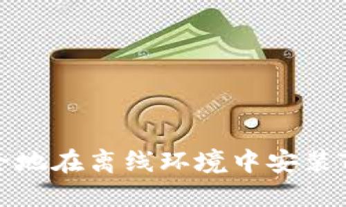 如何安全地在离线环境中安装TP冷钱包