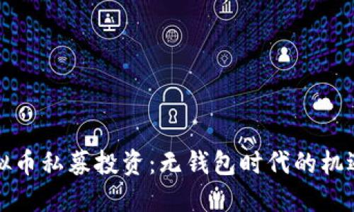 初探虚拟币私募投资：无钱包时代的机遇与挑战
