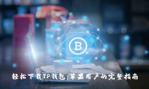 轻松下载TP钱包：苹果用户的完整指南