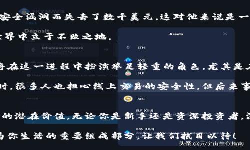 jiaoti/jiaoti
mvp虚拟币, 加密货币, 投资/guanjianci

引言
在当今的金融世界中，加密货币已经成为了一个无处不在的话题。这些数字货币不仅吸引了投资者的目光，同时也给普通消费者带来了诸多影响。今天我们将重点讨论的是MVP虚拟币，它是一种备受关注的加密货币，具备独特的市场价值和潜在的投资机会。

MVP虚拟币简介
MVP代表的是“Most Valuable Player”，这是一个在许多体育比赛中特别成熟的概念，而在加密货币世界中，它更如一颗新星迅速崛起。MVP虚拟币不仅仅是一个数字资产，它还代表了一种信念——创造价值、服务社会。该虚拟币的设计理念立足于投机与实用的结合，以鼓励用户参与生态系统，推动实际应用的发展。

市场动态与真实价值
随着虚拟货币市场的发展，MVP的价格也出现了显著波动。这种波动性不仅取决于市场供需关系，还受到政策变化、技术进步和用户需求等多种因素的影响。如果你和我一样，曾经也对数字货币怀有热情，或许你能理解那种同时期待与担心的复杂情感。

我记得自己第一次接触数字货币时，内心充满了希冀，那时我购买了一些比特币，尽管当时对其价值和未来的走势了解得不够透彻。然而，后来我意识到，仅仅依靠市场信息是不够的，我们还需要对虚拟币本身的价值做出深入分析。MVP虚拟币的独特性在于它不仅可以用于线上交易，还可用于参与社区治理，增加用户的参与感和归属感，这也是它相较于其他许多虚拟币的优势所在。

MVP虚拟币的应用场景
MVP虚拟币的真正魅力在于它的广泛应用场景。在某些特定的数字服务平台上，用户可以通过使用MVP虚拟币来获得优惠、解锁独家内容或参与各种线上活动。例如，一些游戏公司已经开始接受MVP作为游戏内支付，促使更多玩家积极参与。此外，MVP虚拟币还被用于公益项目，帮助那些需要帮助的人群，这使得它在市场中不仅是一个盈利工具，更是社会价值的体现。

如何投资MVP虚拟币？
若你已经决定投资MVP虚拟币，首先要掌握基本的投资知识，包括如何选择交易平台、理解图表分析、以及如何评估市场趋势。我曾经在网上学习了不少关于投资的资料，从技术分析到基本面分析，每个知识点都像是在为我后来的交易铺路。而实际上，最重要的还是做到心态的平和。投资不应是盲目的，而应该是理性的决策。

另外，确保你的投资组合多样化也是十分重要的，我的个人经验是将虚拟币投资与传统资产相结合，这样在市场波动时，能减少风险。例如，当我在购买MVP的同时，也将资金分配到股票和债券中，以实现更加稳定的收益。

保护你的投资：安全措施
谈到投资的同时，我们必须强调安全性。近年来，加密货币的安全问题愈发引起注意，许多投资者由于缺乏安全意识而遭受损失。我曾经见证了一位朋友因为交易平台的安全漏洞而失去了数千美元，这对他来说是一次惨痛的教训。因此，选择一个安全可靠的交易平台，使用硬件钱包存储数字资产是相当重要的。

此外，确保你的信息安全也是首要考虑的问题。设置强密码、启用双重身份验证，这些都是保护你投资方式的重要步骤。只有这样，我们才能在这个充满未知的加密货币世界中立于不败之地。

未来展望：MVP虚拟币的潜力
展望未来，MVP虚拟币的发展潜力巨大。随着科技的持续发展和区块链技术的不断成熟，越来越多的行业将有望与虚拟货币实现深度融合，MVP作为其中的重要一环，必将在这一进程中扮演举足轻重的角色。尤其是在数字经济逐渐崛起的背景下，MVP的应用范围和市场需求将可能会显著增加。

从个人角度来看，我坚信MVP虚拟币的未来将是光明的。很多人可能觉得加密货币是高风险的投资，但我更愿意把它看成一种时代的机遇。就像在我小时候，互联网初兴时，很多人也担心线上交易的安全性，但后来事实证明，抓住机会的人才是真正的赢家。

结语
综上所述，MVP虚拟币是一种具有实用价值的数字资产，其价格的波动与市场环境密切相关。作为投资者，我们除了要关注短期的价格变化，更应该放眼长远，洞悉其背后的潜在价值。无论你是新手还是资深投资者，深入理解MVP虚拟币的生态系统、应用场景、安全措施以及未来展望，都是成功投资之路的重要基石。

在这条充满未知的投资道路上，我希望每个个体都能积极寻找答案、去探索、去挑战。MVP虚拟币将会是你投资旅程中一个值得关注的伙伴，也许，未来的某一天，它将成为你生活的重要组成部分。让我们拭目以待！