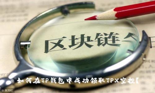 如何在TP钱包中成功领取TPX空投？