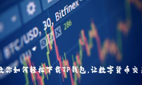 一步一步教你如何轻松下载TP钱包，让数字货币交易变得简单