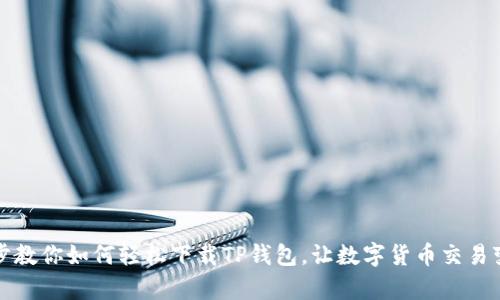 一步一步教你如何轻松下载TP钱包，让数字货币交易变得简单