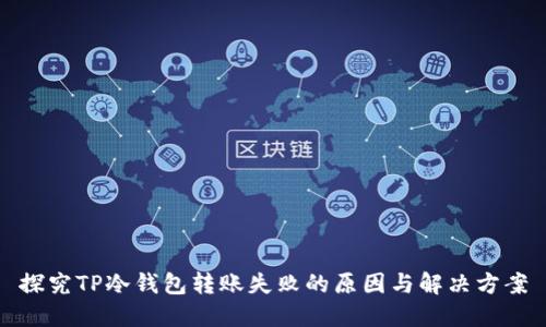 探究TP冷钱包转账失败的原因与解决方案