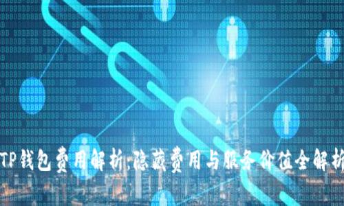 TP钱包费用解析：隐藏费用与服务价值全解析