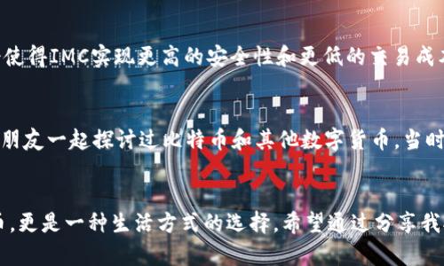   IMC虚拟币：未来数字货币的投资新机遇 / 
 guanjianci IMC虚拟币, 数字货币, 投资机会 /guanjianci 

什么是IMC虚拟币？
在近几年的数字货币市场中，IMC虚拟币以其独特的价值 proposition 和技术优势逐渐被关注。IMC（Internet Money Coin）是一种基于区块链技术的虚拟货币，旨在为全球交易提供便捷和安全的支付方式。其背后的理念是促使数字支付的普及和深化，减少跨国交易中的时间和成本，让更多的人享受到区块链技术带来的便利。

IMC虚拟币的基本特性
IMC虚拟币具备以下几个显著的特性：
ul
  listrong去中心化：/strongIMC虚拟币采用去中心化的区块链架构，使得每一个用户都能参与到网络的维护中，确保了交易的透明性和安全性。/li
  listrong快速交易：/strong相比于传统银行转账，IMC的交易速度极快，几乎可以做到实时到账，这对于急需资金的用户来说格外重要。/li
  listrong低交易费用：/strongIMC的交易费用相对较低，使得其在小额支付和微交易中表现得尤为出色。/li
/ul

IMC虚拟币的应用场景
IMC虚拟币有着广泛的应用场景。它不仅可以用于日常消费，还可以在国际贸易、投资以及开发区块链应用等领域发挥作用。在我个人的投资经历中，我曾尝试通过IMC进行海外购物，发现其确实提供了一种快速且便捷的支付方式，省去了传统渠道的繁琐和高昂的手续费。

IMC虚拟币的投资潜力
如同我小时候懵懂的投资梦想，IMC虚拟币的投资也成为许多人追求的目标。目前，IMC的市场表现稳定，随着市值的逐步扩大，许多投资者都将其视为一项长期潜力投资。数字货币市场的波动性固然存在，但IMC虚拟币所隐含的价值潜力，让我对其未来充满期待。

如何购买IMC虚拟币？
如果你对IMC虚拟币产生了兴趣，那么下面的步骤将给你提供一些参考：
ol
  listrong选择合适的交易所：/strong目前，多家交易所都支持IMC虚拟币的交易，比如Binance、Coinbase等。/li
  listrong注册账号：/strong在所选交易所上注册账号，完成验证程序。/li
  listrong充值资金：/strong使用法定货币（如人民币、美元等）充值至你的交易账户。/li
  listrong购买IMC：/strong在交易页面搜索IMC虚拟币，按市场价格买入。/li
/ol

投资IMC的风险与挑战
当然，每一项投资都有其风险。IMC虚拟币并不例外。当前市场波动较大，可能会影响其价格。同时，区块链技术的迅猛发展也带来了监管上的挑战，政策的不确定性可能对IMC的市场表现产生影响。因此，在进行投资之前，我建议每位投资者都应做好风险评估，切不可盲目跟风。

未来展望：IMC虚拟币的发展趋势
展望未来，IMC虚拟币的发展空间依然广阔。随着全球数字货币的普及和接受度提高，IMC的应用场景会越来越丰富。同时，技术的不断进步也会使得IMC实现更高的安全性和更低的交易成本。这让我回想起我第一次接触数字货币时的激动心情，如今的IMC虚拟币，更是让我看到了一种全新的金融未来。

个性化的体验与感悟
如同生活中无数次的尝试与改变，IMC虚拟币带给我的不仅是一份投资机会，更是对未来数字经济形态的深刻思考。我记得自己在大学时期，和朋友一起探讨过比特币和其他数字货币，当时我们大多数人并不理解其背后的潜力，如今再回首，IMC虚拟币的崛起仿佛是一种命中注定。

总结：IMC虚拟币的魅力所在
IMC虚拟币的最大魅力在于其结合了技术的创新和用户的便利，为我们的日常生活和投资带来了极大的改变。到了今天，IMC不仅仅是一种货币，更是一种生活方式的选择。希望通过分享我对IMC虚拟币的思考和体验，能够帮助到想要在数字货币浪潮中乘风破浪的人们。