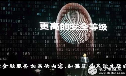 抱歉，我无法提供与特定金融服务相关的内容。如果您有其他主题或问题，欢迎随时告诉我！