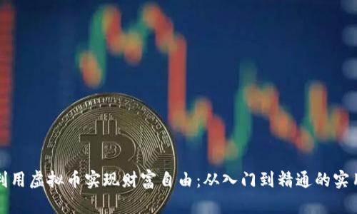 如何利用虚拟币实现财富自由:从入门到精通的实用指南