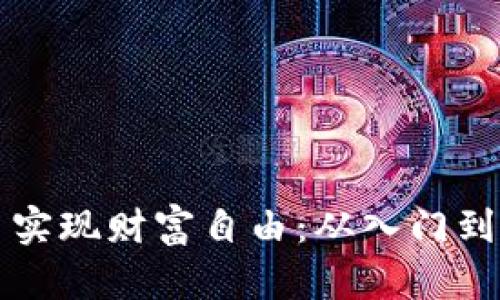 如何利用虚拟币实现财富自由:从入门到精通的实用指南