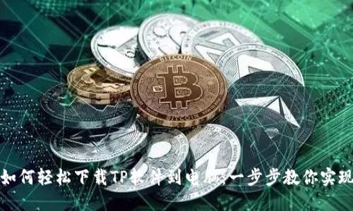 如何轻松下载TP软件到电脑：一步步教你实现