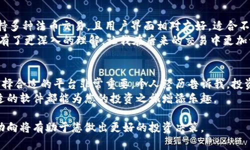 在如今的数字时代，虚拟币交易已经成为一种流行的投资方式。越来越多的人希望通过软件进行虚拟币的买卖。那么，哪些软件最适合进行虚拟币交易呢？本文将为您详细介绍一些热门的虚拟币交易软件，帮助您在这个领域中做出明智的选择。

1. Coinbase
Coinbase 是一个非常受欢迎的虚拟币交易平台，特别是在北美地区。用户界面友好，注册流程简便，适合新手投资者使用。Coinbase 提供多种虚拟货币的买卖服务，包括比特币、以太坊和莱特币等。
我记得第一次使用 Coinbase 时，觉得它的操作界面真的是太简单了。我可以很快找到我想要的币种，轻松完成交易。它还支持信用卡和银行转账，使得购买虚拟币变得更加方便。

2. Binance
Binance 是全球最大的加密货币交易所之一，它提供了超过 500 种加密货币的交易选择。这使得 Binance 成为许多高级投资者的首选。此外，Binance 还提供了诸如借贷、质押和期货交易之类的增值服务。
记得有一次我在 Binance 上发现了一些新兴的币种，经过深入研究后，果断入手。虽然风险较大，但我的投资获得了可观的回报。这种平台的多样性让我体验到了更丰富的投资乐趣。

3. Huobi
Huobi 是一家总部位于新加坡的交易所，提供多种虚拟币交易和相关服务。Huobi 的安全性较高，并且有多种法币交易对，有助于用户灵活地进行投资。平台还有丰富的教育资源，非常适合新手。
我记得第一次学习如何在 Huobi 上交易时，发现它的教学视频和资料非常有帮助，让我在短时间内就掌握了基本的交易技巧。这个平台让我感受到持续学习的重要性。

4. Kraken
Kraken 是一个安全性高、功能全面的交易平台，用户可以进行法币与加密货币之间的交易。除了基础的买卖功能，Kraken 还提供了保证金交易与期货交易等多种高级选项，非常适合有一定经验的投资者。
使用 Kraken 的时候，我被它严谨的安全措施所吸引。作为一个对安全性非常看重的人，我能够感受到这种安全感给我的投资带来的心理舒适。

5. OKEx
OKEx 是另一个大型交易平台，提供丰富的交易选项，包括现货交易、期货交易和期权交易等。它支持多种法币交易，且用户界面相对友好，适合不同阶层的投资者使用。
在 OKEx 上，曾有一次我下单未及时成交，令我不得不思考如何选择合适的时机。这也是我对投资有了更深入的理解，让我在后来的交易中更加谨慎。

总结
以上就是一些适合进行虚拟币交易的软件。每个平台都有其独特的优势与劣势，根据自己的需求选择合适的平台非常重要。个人经历告诉我，投资不仅仅是财富的增长，更是自我学习和成长的过程。
希望这些信息能够帮助到您，在虚拟币交易的路上走得更加顺利！无论您是新手还是老手，选择合适的软件都能为您的投资之旅增添乐趣。

这些软件只是一部分，随着市场的变化和技术的进步，未来可能会有新的平台出现，持续关注行业动向将有助于您做出更好的投资决策。