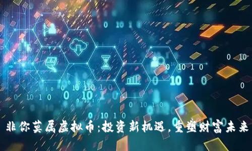 非你莫属虚拟币：投资新机遇，重塑财富未来