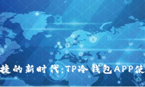 安全与便捷的新时代:TP冷钱包APP使用全攻略