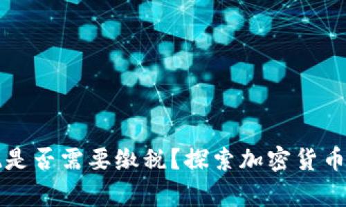 虚拟币提现是否需要缴税?探索加密货币的税务常识