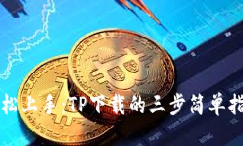 轻松上手:TP下载的三步简单指南