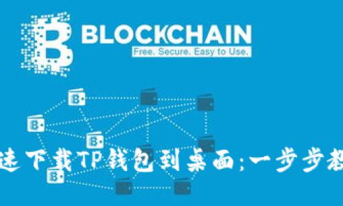 手机如何快速下载TP钱包到桌面:一步步教你轻松搞定