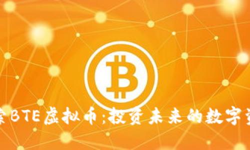 探索BTE虚拟币:投资未来的数字资产