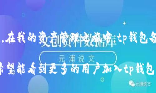   tp钱包app官网正版：安全、便捷的数字资产管理助手 / 
 guanjianci tp钱包, 数字资产, 钱包安全 /guanjianci 

引言：数字资产管理的新时代
在这个数字化快速发展的时代，尤其是经历了各种币圈的波动，越来越多的人开始关注数字资产的管理。而在众多的钱包应用中，tp钱包凭借其良好的用户体验和安全性，成为了众多用户的选择。我自己也是一名数字资产的投资者，初入这个领域时对钱包的选择充满了困惑，后来选择了tp钱包，这个决定让我受益匪浅。

tp钱包的基本概述
tp钱包是一款多功能的数字资产管理应用，用户可以通过它安全、便捷地存储和管理各种数字资产，如比特币、以太坊等主流加密货币。同时，它还提供了交易、兑换等多种功能。对我而言，选择一个功能齐全且安全的钱包是非常重要的，因为在过去的经历中曾遭遇过不安全钱包的损失，那种感觉至今难以忘怀。

安全性：用户资产的第一保障
tp钱包在安全性方面做得相当出色，它采用了多重加密技术，确保用户资产的安全。钱包内置了强大的私钥管理功能，用户的私钥不会被存储在服务器上，只有用户本人掌握，这使得资产管理更加安全。我在使用tp钱包的过程中，深刻体会到了这一点，尤其是在经历了市场动荡的时候，拥有这样一个安全性高的钱包，确实让我感到安心。

用户体验：简洁易用的设计
用户体验是tp钱包的一大亮点。它的界面设计，即便是对数字资产不太熟悉的用户也能够快速上手。第一次使用时，我发现我能轻松找到我想要的功能，这让我想起小时候第一次学习使用电脑时的紧张，但tp钱包让我感受到了科技的友好。

多币种支持：满足多样化的需求
tp钱包支持多种主流数字货币，让用户能够在同一个平台上管理不同种类的资产。这点对于像我这样的多币种投资者来说，简直是天大的福音。在使用tp钱包之前，我曾尝试使用多个不同的钱包来存储各类数字资产，常常为了找到账户信息而烦恼。不过自从使用tp钱包后，我只需要记住一个账户，就可以轻松管理我的所有资产，大大提升了我的管理效率。

交易功能：方便快捷的换币体验
tp钱包不仅可以存储数字资产，还提供了方便的交易功能。用户可以在钱包内直接进行币种的兑换，这样我在需要变现或转换资产时，可以直接在钱包内部操作，不必再去第三方交易所。记得有一次，当我急需某种币而市场价格变动迅速时，能够在tp钱包内及时完成交易，避免了市场价格波动带来的损失，这让我对这个应用的满意度又上升了一个层次。

社区和客服：与用户的深度互动
tp钱包非常注重用户体验，每当有用户反馈问题，客服团队都会迅速响应，及时提供帮助。我曾在使用过程中遇到疑问，客服团队耐心地为我解答，给我留下了深刻的印象。这种成熟的服务体系使我感到自己并不是孤军奋战，而是有一个强大的团队支持。这让我想起了我在学校参与社团活动时，大家齐心协力解决问题的情景，充满了温暖与力量。

未来展望：tp钱包的无限可能性
在数字资产管理逐渐成为日常需求的今天，tp钱包展现出了巨大的潜力与发展空间。我期待tp钱包在未来能够推出更多创新功能，比如引入更多的智能合约支持，增加DeFi功能等，使得用户在管理数字资产时不仅限于存储和交易，而是能够参与到更广泛的生态系统中。我相信，随着数字货币市场的不断发展，tp钱包一定会不断进化，带给用户更加丰富的体验。

总结：选择tp钱包的理由
综上所述，tp钱包以其卓越的安全性、出色的用户体验和丰富的功能，成功吸引了越来越多的用户。我个人的使用经历，更是让我深刻体会到这一款应用的实用价值。在我的资产管理之旅中，tp钱包备受我的信赖。无论是新手还是老手，只要在数字资产的时代步伐中迈出稳健的一步，tp钱包都将是你可靠的伙伴。

通过个人体验，我深知一个优秀的钱包应用对于投资者的重要性。选择tp钱包，不仅是对安全性和便利性的追求，更是对数字资产管理的一种负责态度。在未来，我希望能看到更多的用户加入tp钱包的大家庭，共同享受这场数字资产革命带来的便利与乐趣。