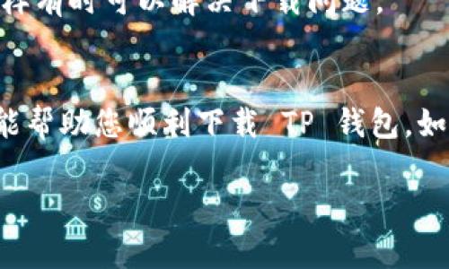 关于“TP钱包现在为什么下载不了”的问题，可能有多种原因导致您无法下载这个应用。以下是一些可能的原因以及对应的解决方案，希望能帮助到您：

1. 网络问题
如果您的网络连接不稳定，您可能会遇到下载失败的情况。尝试切换到更稳定的 Wi-Fi 网络或检查您的数据连接是否正常，确保信号良好。

2. 应用商店的问题
有时候，应用商店（如 App Store 或 Google Play）可能会因维护或更新而暂时无法下载应用。您可以查看其他用户的反馈，确认是否只是您遇到了该问题。

3. 设备兼容性
TP钱包可能不支持某些特定的设备或操作系统版本。请确认您使用的设备、操作系统版本是否符合该应用的要求。如果需要，更新您的设备系统。

4. 存储空间不足
如果您的设备存储空间不足，也会导致下载失败。检查您的设备存储，清理不必要的应用或文件，释放出足够的空间。

5. 应用版本问题
在某些情况下，如果您尝试下载一个过时的或旧版的应用，您可能会遇到问题。请访问 TP 钱包的官网或相关社区，确保您下载的是最新版本。

6. 地区限制
某些应用在特定地区可能不被支持或无法下载。如果您在某个特定地区，您可以尝试使用 VPN 更改您所在的地理位置。

7. 安全软件的干扰
有些安全软件可能会阻止您下载未知来源的应用。检查您的设备安全设置，看看是否存在这样的限制，并将 TP 钱包添加到信任列表中。

8. 清除缓存
如果您在应用商店中遇到问题，尝试清除应用商店的缓存和数据，然后重新启动设备，这样有时可以解决下载问题。

总结
面对无法下载 TP 钱包的困惑时，建议先从上述几个方面进行检查排除。希望这些提示能帮助您顺利下载 TP 钱包。如果上述方法均未奏效，您可以尝试联系 TP 钱包的官方客服，寻求进一步的帮助和支持。

如有其他疑问，请随时提问！