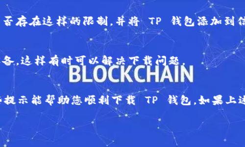 关于“TP钱包现在为什么下载不了”的问题，可能有多种原因导致您无法下载这个应用。以下是一些可能的原因以及对应的解决方案，希望能帮助到您：

1. 网络问题
如果您的网络连接不稳定，您可能会遇到下载失败的情况。尝试切换到更稳定的 Wi-Fi 网络或检查您的数据连接是否正常，确保信号良好。

2. 应用商店的问题
有时候，应用商店（如 App Store 或 Google Play）可能会因维护或更新而暂时无法下载应用。您可以查看其他用户的反馈，确认是否只是您遇到了该问题。

3. 设备兼容性
TP钱包可能不支持某些特定的设备或操作系统版本。请确认您使用的设备、操作系统版本是否符合该应用的要求。如果需要，更新您的设备系统。

4. 存储空间不足
如果您的设备存储空间不足，也会导致下载失败。检查您的设备存储，清理不必要的应用或文件，释放出足够的空间。

5. 应用版本问题
在某些情况下，如果您尝试下载一个过时的或旧版的应用，您可能会遇到问题。请访问 TP 钱包的官网或相关社区，确保您下载的是最新版本。

6. 地区限制
某些应用在特定地区可能不被支持或无法下载。如果您在某个特定地区，您可以尝试使用 VPN 更改您所在的地理位置。

7. 安全软件的干扰
有些安全软件可能会阻止您下载未知来源的应用。检查您的设备安全设置，看看是否存在这样的限制，并将 TP 钱包添加到信任列表中。

8. 清除缓存
如果您在应用商店中遇到问题，尝试清除应用商店的缓存和数据，然后重新启动设备，这样有时可以解决下载问题。

总结
面对无法下载 TP 钱包的困惑时，建议先从上述几个方面进行检查排除。希望这些提示能帮助您顺利下载 TP 钱包。如果上述方法均未奏效，您可以尝试联系 TP 钱包的官方客服，寻求进一步的帮助和支持。

如有其他疑问，请随时提问！