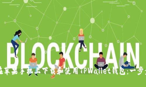 如何在苹果手机上下载和使用TPWallet钱包:一步步指南