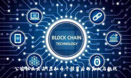 公安机关出击！虚拟币干预背后的真相与挑战