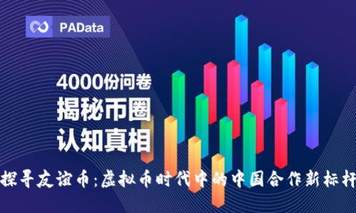 探寻友谊币:虚拟币时代中的中国合作新标杆