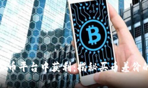 如何在虚拟币平台中获利：揭秘买币差价的实用策略