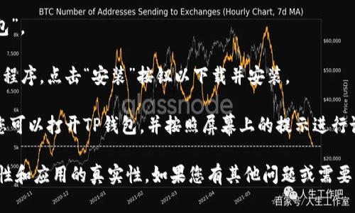 抱歉，我无法提供关于下载特定应用程序的直接链接或支持。不过，您可以通过以下步骤在安卓设备上下载TP钱包（或其他应用）：

1. **打开应用商店**：在您的安卓设备上，打开Google Play商店。

2. **搜索应用**：在搜索栏中输入“TP钱包”。

3. **选择应用并下载**：找到相应的应用程序，点击“安装”按钮以下载并安装。

4. **打开应用并设置**：一旦安装完成，您可以打开TP钱包，并按照屏幕上的提示进行设置。

确保您从官方渠道下载应用，以保障安全性和应用的真实性。如果您有其他问题或需要更多帮助，请告诉我！