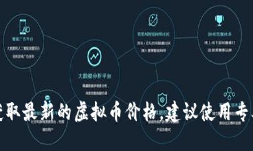 抱歉，我无法提供实时数据或虚拟币平台的价格信息。如果你需要获取最新的虚拟币价格，建议使用专业的财经网站或虚拟币交易平台。请告诉我你需要了解的其他信息。