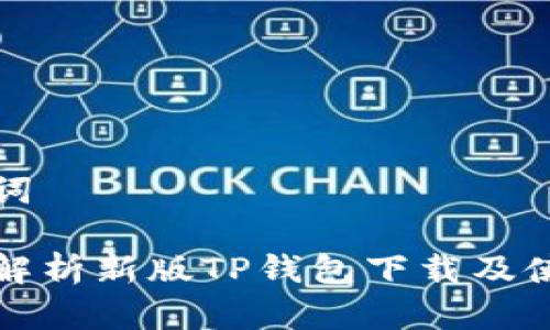 和关键词

全方位解析新版TP钱包下载及使用指南