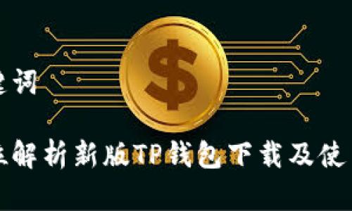 和关键词

全方位解析新版TP钱包下载及使用指南