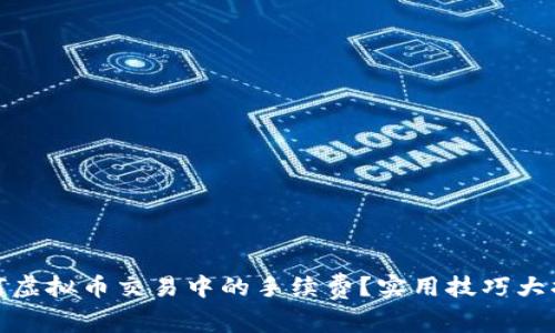 如何虚拟币交易中的手续费?实用技巧大揭秘