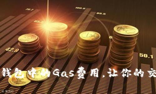 如何高效管理TP钱包中的Gas费用，让你的交易体验更加顺畅