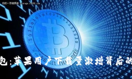 TP钱包：苹果用户下载量激增背后的秘密