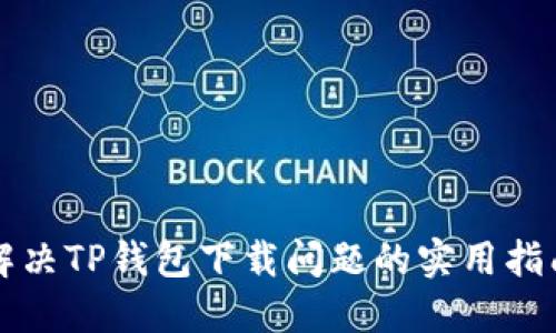 解决TP钱包下载问题的实用指南