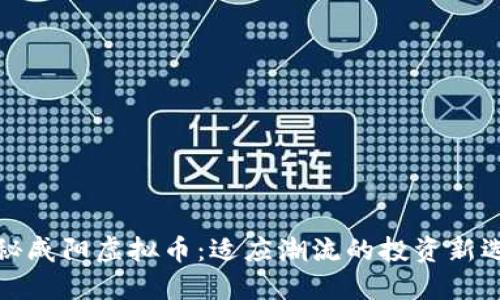 揭秘咸阳虚拟币：适应潮流的投资新选择