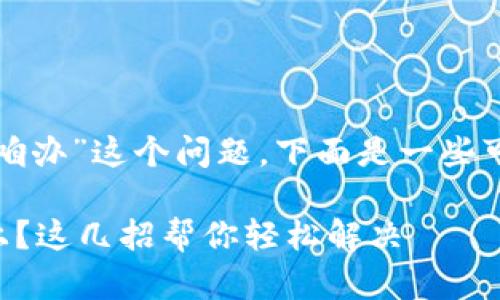 对于“TP钱包登录不上咱办”这个问题，下面是一些可能的解决方案和建议。

### TP钱包登录不上？这几招帮你轻松解决