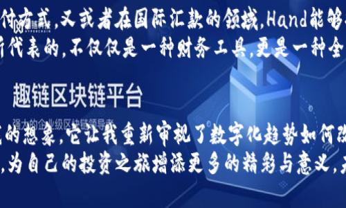   理解并掌握Hand虚拟币的投资实用价值 / 
 guanjianci 虚拟币,投资,Hand虚拟币 /guanjianci 

引言：虚拟币的世界
在过去的几年里，虚拟币的热潮席卷了整个市场，作为一种新兴的投资方式，吸引了无数投资者的目光。在这个充满机遇与挑战的世界里，我也曾是其中一员。从最初的懵懂无知，到现在逐渐了解数字货币的细节和背后的技术原理，虚拟币给了我很多启发和成长。其中，手（Hand）虚拟币是一个相对独特的项目。它不仅在技术上具有一些创新的优势，还有着广泛的实用价值和投资潜力。

Hand虚拟币的基本概念
Hand虚拟币是一种基于区块链技术的数字资产，旨在为用户提供一种安全、便捷的支付方式，同时还具备一些其他的功能。作为一种新兴的虚拟货币，Hand虚拟币的创建背景与其他虚拟币有相似之处，但它又有自己独特的发展路径。据我了解，Hand虚拟币的目标是能够在日常生活中广泛应用于消费、交易、投资等领域。

Hand虚拟币的实用价值
对于投资者来说，Hand虚拟币不仅仅是一种投机工具，更是一种可以提升生活质量的支付方式。在日常生活中，我们越来越依赖数字支付，包括购物、转账、支付账单等。Hand虚拟币在这些方面的实用性不可小觑。它的区块链技术确保了交易的安全性与透明性，这使得用户在进行所有交易时都能够安心无忧。
此外，Hand虚拟币的低交易费用也是其吸引用户的重要因素。相比于传统金融机构的高额手续费，虚拟币的交易费用通常较低，经过后，Hand的交易速度也显著提高，这一点在日常小额支付中尤为重要。当我第一次用虚拟币支付时，那种顺畅的体验让我感到耳目一新，这让我更加坚定了继续探索的决心。

投资Hand虚拟币的潜力
虽然Hand虚拟币作为一项新兴资产，其价格波动剧烈，但这也正是投资的魅力所在。通过研究市场行情及分析相关数据，我们可以发现Hand虚拟币在未来的潜力。尤其是在当前全球范围内，各国中央银行纷纷推出数字货币的背景下，我相信，Hand的价值有着很大的上升空间。
说到这里，不禁让我想起自己小时候的幻梦。当时我幻想着拥有一种超能力，可以用手指轻松改变身边的物理世界，而Hand虚拟币在某种意义上就像是这样的力量，能够颠覆我们传统的交易方式和金融系统。每当我思考这点时，我都感到无比兴奋，这不仅是技术的进步，更是一场思维上的革命。

如何安全投资Hand虚拟币
然而，在虚拟币投资的热潮中，安全性仍然是投资者最为关心的问题。面对频繁出现的黑客攻击与欺诈行为，如何有效保护自己的资产成了一个重要课题。当我第一次尝试投资Hand虚拟币时，我不仅仅关注它的市场价值，更多的是如何确保我的账户安全。这里有几个小建议：第一，选择一个可靠的数字钱包，确保其具备良好的安全性；第二，开启双重验证，进一步增强账户的安全性；第三，避免在不安全的网络环境下进行交易。

社区支持的力量
除了投资本身，Hand虚拟币背后的社区力量也是不可忽视的。在这个项目中，活跃的社区支持着Hand的成长与发展。在我的投资旅程中，我发现与其他投资者的交流与分享能让我获得许多宝贵的信息和经验。记得有一次，我在社区里看到一位资深投资者分享他的分析报告，虽然内容复杂，但通过与他交流，我能够更好地理解市场走向。这也让我意识到，在这个互联互通的时代，社群的力量对个人投资决策的影响往往大于单纯的数据信息。

未来发展预测
随着区块链技术的不断发展，Hand虚拟币的未来潜力无疑是巨大的。当我展望未来，我希望看到Hand能够在全球范围内得到更广泛的应用。比如，在海外购物时，Hand虚拟币能否成为一种主流的支付方式，又或者在国际汇款的领域，Hand能够提供怎样更加高效、安全的解决方案。
其实，这样的设想并非空中楼阁。近年来，越来越多的商家开始接受虚拟币支付，而伴随这一趋势而来的，相信也会有政策层面的支持，从而推动Hand虚拟币的认可度和使用频率。我想，Hand虚拟币所代表的，不仅仅是一种财务工具，更是一种全新的生活方式和交互模式。

结论：与Hand虚拟币同行的旅程
在这段与Hand虚拟币相关的探索旅程中，我渐渐领悟到虚拟币不仅是资本运作的工具，更是一种创新、变革的象征。回想起我年轻时对于未来金融世界的憧憬，Hand虚拟币为我带来的启发超出了我的想象。它让我重新审视了数字化趋势如何改变我们的日常生活，也让我意识到，投资不仅仅是为了财富积累，更多的是提升自我认知、理解世界的一种方式。
总而言之，Hand虚拟币是一个值得关注并认真投资的项目。在这一广泛变革的时代，我们应当勇敢地加入到这个革新的旅程中，与Hand一起探索未来的可能性。在这个过程中，让我们共同学习、成长，为自己的投资之旅增添更多的精彩与意义。未来已来，敢于迎接，才能拥抱更好的明天！