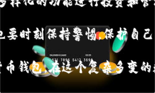 在数字货币日益普及的今天，钱包的种类和功能也日渐丰富。TP钱包和IM钱包是市场上较为流行的两款数字货币钱包，但它们之间存在一些显著的区别。本文将从多个方面对这两款钱包进行比较，帮助你更好地了解它们的特性和适用场景。

1. 基本概念介绍

TP钱包（TokenPocket）是一款功能强大的多链数字货币钱包，支持多种区块链资产的管理，包括但不限于以太坊、比特币、波场等主流公链。它不仅支持数字资产的存储与转账，还提供了去中心化应用（DApp）浏览的功能，为用户提供了良好的使用体验。

IM钱包则是由IM集团推出的一款钱包，主要针对国内市场，致力于为用户提供安全、便捷的数字资产管理服务。IM钱包强调社交化功能，可以通过IM平台进行快速转账，同时还具备一定的数字资产管理和交易功能。

2. 功能对比

TP钱包的功能比较全面，不仅支持多种主流公链的资产，还提供了去中心化交易所（DEX）功能，用户可以方便地在钱包内部进行交易。此外，TP钱包还支持NFT的管理，用户可以轻松查看和转让自己的数字藏品。

IM钱包在社交和便捷性方面表现突出，用户可以通过IM聊天功能直接进行数字资产的转账，减少了传统钱包操作的繁琐过程。同时，IM钱包在用户友好的界面设计上也下了很大的功夫，适合初学者使用。

3. 安全性比较

安全性是数字货币钱包最重要的考量因素之一。TP钱包采用了多重加密技术，用户的私钥保存在本地，只有用户自己能够访问，这样可以大大降低资产被盗的风险。此外，TP钱包还提供了备份功能，确保用户资财的安全。

IM钱包同样注重安全性，支持多种身份验证方式，包括指纹、面部识别等。用户的密钥同样在本地存储，但IM钱包会定期进行安全性评估，及时修复可能存在的漏洞，确保用户的资产安全。

4. 用户体验

TP钱包的界面设计比较简约大方，功能布局清晰，用户可以很方便地找到所需的功能。其DApp浏览器的设计也非常直观，用户可以轻松访问各种去中心化应用。我个人在使用TP钱包时，对其流畅的操作体验印象深刻，尤其是在进行Token Swap时，速度非常快。

IM钱包则更注重用户的社交体验，用户在进行数字资产转账时，可以通过聊天窗口实时沟通，提升了交易的互动性。我记得有一次，我通过IM钱包给朋友转账，我们一边聊天一边完成了转账，感觉体验非常不错。

5. 适用人群分析

TP钱包更适合对数字货币有较强兴趣的用户，尤其是喜欢参与各种DeFi项目和NFT交易的投资者。其强大的功能和多链支持，适合那些想要在多个领域进行投资的用户。

而IM钱包则更适合普通用户或者初学者，尤其是对数字货币了解不深的人群。简洁的界面和便捷的社交功能，可以帮助用户快速上手数字资产的管理与转账。

6. 总结

TP钱包和IM钱包各有特色，选择哪款钱包主要取决于个人的使用需求。如果你是一位数字货币的爱好者，想要利用多样化的功能进行投资和管理，TP钱包无疑是一个不错的选择。而如果你追求简单便捷的使用体验，IM钱包则会是一个理想的选择。

无论选择哪款钱包，确保妥善保管自己的私钥和助记词都是至关重要的。在享受数字货币带来便利和收益的同时，也要时刻保持警惕，保护自己的资产安全。

以上就是TP钱包和IM钱包的主要区别和各自特点的详细介绍。希望这些信息对你有所帮助，选择适合自己的数字货币钱包。在这个复杂多变的数字货币市场中，选择好的工具是成功的第一步。