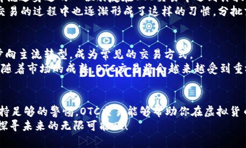  OTC虚拟币交易：让你的投资更灵活、更自由 / 
 guanjianci OTC交易, 虚拟币, 投资 /guanjianci 

OTC虚拟币交易的基本概念
在当今金融市场中，虚拟货币已经成为一个热议话题。随着比特币、以太坊等各类数字资产的普及，越来越多的人开始关注这个领域。而OTC交易（场外交易）作为一种新兴的交易方式，其灵活性、私密性和高效性逐渐吸引了众多投资者的目光。
OTC交易不同于传统的交易所交易，它是在买卖双方直接成交的基础上进行的，没有中介干预。这种方式能够为投资者提供更好的价格、更快的交易速度和更高的隐私保护。此外，OTC交易还适合大额投资者，因为他们可以避免在交易所进行大额交易时可能遭遇的流动性问题。

OTC交易的优势
在我开始接触虚拟币的过程中，我也尝试过通过交易所进行投资，但很快发现其中的局限。OTC交易在灵活性和实用性方面具有无可比拟的优势。
首先，OTC交易能帮你获得更优的交易价格。由于没有公开市场的影响，你能够与对方直接协商价格，通常可以在相对较低的价格成交。其次，OTC交易的私密性较强，适合那些不希望公众过度关注其投资行为的投资者。回想起我刚入市的时候，总会有些紧张，不想让身边的人知道自己在交易什么，OTC无疑是一个更合适的选择。

如何进行OTC虚拟币交易
那么，如何才能顺利进行OTC虚拟币交易呢？首先，你需要选择一个可靠的OTC平台或中介。许多交易所都提供OTC服务，这些平台通常会提供完善的用户保障措施，确保交易的安全性。在选择平台时，我建议仔细查看用户评价和平台的信誉。
其次，确定你想买入或卖出的虚拟币种类，并设置好合理的交易价格。建议在交易前多做一些市场调查，了解到目前的行情，以便于与对方协商时有底气。记得我第一次尝试OTC交易时也是如此，反复查看行情，避免被坑。
最后，明确交易细节，包括交易数量、付款方式、交割方式等。在交易中，要多关注对方的信誉，以及交易过程中的安全性。安全对于我来说是至关重要的，毕竟，一次交易错误可能导致重大损失。

注意事项与风险控制
虽然OTC交易有许多优点，但潜在的风险也不容忽视。最常见的风险就是诈骗。在决定交易之前，务必核实对方的身份以及信誉。记得我曾经听说过身边的一位朋友在OTC交易中遇到诈骗，损失惨重，因此我在交易时总是保持一份谨慎。
另外，如果你打算进行大额交易，建议分批次进行，而不是一次性处理。通过这种方式，可以有效降低风险，避免因市场波动引发的损失。我在交易的过程中也逐渐形成了这样的习惯，分批交易总让我感到更加安心。

OTC交易的市场前景
OTC交易的市场正在迅速扩大，随着越来越多的大型机构和投资者进入虚拟币领域，OTC交易的需求也愈加旺盛。未来，OTC交易可能会进一步向主流转型，成为常见的交易方式。
回忆起我自己在这一行业的摸索过程，OTC交易不仅为我提供了灵活的投资选择，也让我在这个波动巨大的市场中逐渐获得了信心。我相信，随着市场的成熟，OTC交易将会越来越受到重视，成为更多投资者的首选。

总结
总体而言，OTC虚拟币交易以其灵活性、私密性和高效性，为投资者提供了新的投资方式。虽然存在一定的风险，但只要掌握了相关技巧，并保持足够的警惕，OTC交易能够帮助你在虚拟货币的世界中游刃有余。作为一名投资者，我始终相信学习和适应才能让我在这个快速变化的市场中保持竞争力。
无论你是刚刚开始接触虚拟币的新人，还是已经经验丰富的玩家，OTC交易都是值得尝试的一种方式。让我们一起在这片充满机遇的市场中探寻未来的无限可能吧！