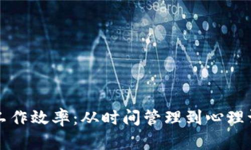 如何提高你的工作效率：从时间管理到心理调适的全面指南