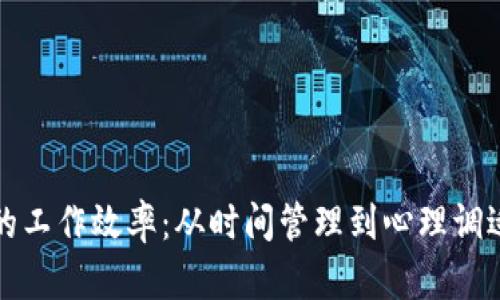 如何提高你的工作效率：从时间管理到心理调适的全面指南