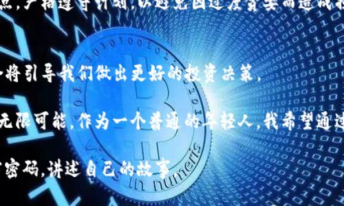 tp钱包里的币会涨或会跌吗？投资的艺术与风险

tp钱包, 数字货币, 投资风险/guanjianci

引言：数字货币的世界
在我小时候，我总是对钱的概念充满好奇。我记得有一次，我看到父母把硬币放进一个透明的罐子里，听着它们“叮铃叮铃”的声音，心里想着：这是什么魔法？随着时间的推移，我逐渐明白了财富管理和投资的重要性。如今，数字货币的崛起让我再次感受到那种对“钱”的新奇与震撼。

今天我们要探讨的，是储存在tp钱包里的数字货币，究竟是涨还是跌的问题。tp钱包是一个方便的数字货币钱包，支持多种加密货币的管理和交易。随着区块链技术的不断发展，拥有数字货币已成为一种新的财富管理方式。我们常常听到“涨”和“跌”这两个词，但背后的因素却是复杂的，值得我们深入研究。

数字货币的波动性
首先，让我们探讨一下数字货币的特性。与传统投资工具如股票、债券相比，数字货币的波动性更大。这是因为数字货币市场相对较新，市场参与者的情绪变化能够迅速影响价格波动。举个例子，有时候仅仅是一则关于某个加密货币的新闻，就可能导致价格在短时间内大幅上涨或下跌。

我曾经经历过比特币价格的大幅波动。当时我小心翼翼地购买了几枚比特币，刚买入时它的价格是8000美元。没过多久，这个价格就暴涨到20000美元，我欣喜若狂，我甚至开始幻想着用这笔钱买遍世界各地的美食和风景！但是，随之而来的却是价格的崩盘，这让我意识到投资的风险是无处不在的。

市场因素分析
那么，是什么因素导致数字货币的涨跌呢？首先是市场供需关系。当一款新的加密货币得到广泛认可和应用时，需求自然上升，价格可能随之上涨；反之，如果市场对某种加密货币的需求减弱，其价格也会下跌。

其次，全球经济环境也对数字货币产生影响。经济危机、政策变化、甚至是重大事件都会对投资者的情绪产生影响。例如，在某些国家，当政府宣布禁止加密货币交易时，该国的数字货币通常会大幅下跌。想想在2018年，中国政府对ICO的禁令，导致了市场的剧烈震荡。

技术面因素
投资者还需关注技术面因素。很多数字货币项目都有自己的白皮书，其中列出其未来的发展计划和技术支持。一些技术上的进步可能会带动所包含的数字货币涨价。例如，以太坊2.0的推出让市场重新燃起热情，价格也有所上升。

当我第一次阅读了以太坊的白皮书时，心中充满了期待。那是一种对未来科技的向往，仿佛我能窥见未来的经济形态。如今，以太坊的生态系统不断扩大，许多DeFi项目层出不穷，权益证明机制的推出更是让人们对其未来充满期待。

情感因素与社会心理
此外，社会心理和情感因素也不可小觑。人们的投资决策常常受到情绪的影响。追涨杀落的投资心理会导致市场价格的异常波动。在某些情况下，即使没有实质性的利好消息，市场的乐观情绪也可能推动价格上升。

我还记得那次加密货币牛市，朋友圈里的朋友们纷纷开始谈论比特币、以太坊，甚至一些小币种。大家都被“财富自由”的梦想吸引，随后价格也应市场情绪而屡创新高。这种情感力量可以说是加密货币市场的“幽灵”，既带来了机遇，也隐藏着无数的陷阱。

如何管理风险？
了解并接受数字货币市场的波动性是投资的第一步。作为一名年轻的投资者，我学会了如何在这个市场中管理自己的风险。当我看到一条关于某种币种即将“暴涨”的新闻时，我会冷静分析，而不是急于行动。我开始分散投资，将资金分配到不同的项目上，避免因单一投资而暴露于风险之中。

此外，制定合理的投资策略也至关重要。无论是长线投资还是短线交易，清晰的策略能够帮助我在波动中保持理智。我会设定止损点，严格遵守计划，以避免因过度贪婪而造成损失。

总结：涨跌之间的思考
在探讨“tp钱包里的币会涨或会跌吗？”这个问题时，实际上我们讨论的是一种投资艺术。涨是希望，跌是痛苦，但理性与情感的结合将引导我们做出更好的投资决策。

从小到大，我对财富管理的理解不断加深，而数字货币市场则让我对未来充满了想象。这种波动性的市场虽充满危险，但也充满了无限可能。作为一个普通的年轻人，我希望通过不断学习，不断实践，在这条充满变数的路上走得更稳更远。

无论市场如何变化，我们都应时刻保持理性，积极适应、应对挑战。希望每位投资者都能在加密货币的世界里，找到属于自己的财富密码，讲述自己的故事。