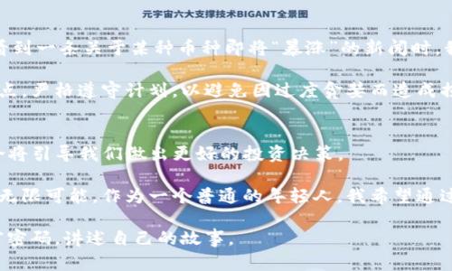tp钱包里的币会涨或会跌吗？投资的艺术与风险

tp钱包, 数字货币, 投资风险/guanjianci

引言：数字货币的世界
在我小时候，我总是对钱的概念充满好奇。我记得有一次，我看到父母把硬币放进一个透明的罐子里，听着它们“叮铃叮铃”的声音，心里想着：这是什么魔法？随着时间的推移，我逐渐明白了财富管理和投资的重要性。如今，数字货币的崛起让我再次感受到那种对“钱”的新奇与震撼。

今天我们要探讨的，是储存在tp钱包里的数字货币，究竟是涨还是跌的问题。tp钱包是一个方便的数字货币钱包，支持多种加密货币的管理和交易。随着区块链技术的不断发展，拥有数字货币已成为一种新的财富管理方式。我们常常听到“涨”和“跌”这两个词，但背后的因素却是复杂的，值得我们深入研究。

数字货币的波动性
首先，让我们探讨一下数字货币的特性。与传统投资工具如股票、债券相比，数字货币的波动性更大。这是因为数字货币市场相对较新，市场参与者的情绪变化能够迅速影响价格波动。举个例子，有时候仅仅是一则关于某个加密货币的新闻，就可能导致价格在短时间内大幅上涨或下跌。

我曾经经历过比特币价格的大幅波动。当时我小心翼翼地购买了几枚比特币，刚买入时它的价格是8000美元。没过多久，这个价格就暴涨到20000美元，我欣喜若狂，我甚至开始幻想着用这笔钱买遍世界各地的美食和风景！但是，随之而来的却是价格的崩盘，这让我意识到投资的风险是无处不在的。

市场因素分析
那么，是什么因素导致数字货币的涨跌呢？首先是市场供需关系。当一款新的加密货币得到广泛认可和应用时，需求自然上升，价格可能随之上涨；反之，如果市场对某种加密货币的需求减弱，其价格也会下跌。

其次，全球经济环境也对数字货币产生影响。经济危机、政策变化、甚至是重大事件都会对投资者的情绪产生影响。例如，在某些国家，当政府宣布禁止加密货币交易时，该国的数字货币通常会大幅下跌。想想在2018年，中国政府对ICO的禁令，导致了市场的剧烈震荡。

技术面因素
投资者还需关注技术面因素。很多数字货币项目都有自己的白皮书，其中列出其未来的发展计划和技术支持。一些技术上的进步可能会带动所包含的数字货币涨价。例如，以太坊2.0的推出让市场重新燃起热情，价格也有所上升。

当我第一次阅读了以太坊的白皮书时，心中充满了期待。那是一种对未来科技的向往，仿佛我能窥见未来的经济形态。如今，以太坊的生态系统不断扩大，许多DeFi项目层出不穷，权益证明机制的推出更是让人们对其未来充满期待。

情感因素与社会心理
此外，社会心理和情感因素也不可小觑。人们的投资决策常常受到情绪的影响。追涨杀落的投资心理会导致市场价格的异常波动。在某些情况下，即使没有实质性的利好消息，市场的乐观情绪也可能推动价格上升。

我还记得那次加密货币牛市，朋友圈里的朋友们纷纷开始谈论比特币、以太坊，甚至一些小币种。大家都被“财富自由”的梦想吸引，随后价格也应市场情绪而屡创新高。这种情感力量可以说是加密货币市场的“幽灵”，既带来了机遇，也隐藏着无数的陷阱。

如何管理风险？
了解并接受数字货币市场的波动性是投资的第一步。作为一名年轻的投资者，我学会了如何在这个市场中管理自己的风险。当我看到一条关于某种币种即将“暴涨”的新闻时，我会冷静分析，而不是急于行动。我开始分散投资，将资金分配到不同的项目上，避免因单一投资而暴露于风险之中。

此外，制定合理的投资策略也至关重要。无论是长线投资还是短线交易，清晰的策略能够帮助我在波动中保持理智。我会设定止损点，严格遵守计划，以避免因过度贪婪而造成损失。

总结：涨跌之间的思考
在探讨“tp钱包里的币会涨或会跌吗？”这个问题时，实际上我们讨论的是一种投资艺术。涨是希望，跌是痛苦，但理性与情感的结合将引导我们做出更好的投资决策。

从小到大，我对财富管理的理解不断加深，而数字货币市场则让我对未来充满了想象。这种波动性的市场虽充满危险，但也充满了无限可能。作为一个普通的年轻人，我希望通过不断学习，不断实践，在这条充满变数的路上走得更稳更远。

无论市场如何变化，我们都应时刻保持理性，积极适应、应对挑战。希望每位投资者都能在加密货币的世界里，找到属于自己的财富密码，讲述自己的故事。