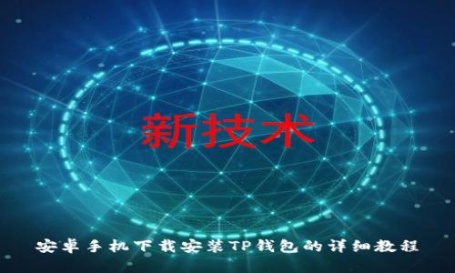 安卓手机下载安装TP钱包的详细教程