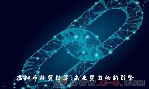 虚拟币外贸结算：未来贸易的新引擎