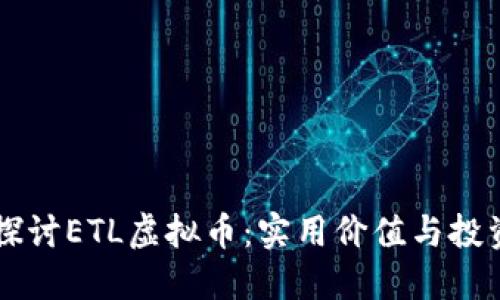 深入探讨ETL虚拟币：实用价值与投资潜力