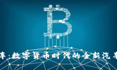 虚拟币购车:数字货币时代的全新汽车购买体验